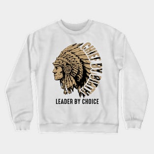 Chief by Birth, Leader by Choice - American native chief Crewneck Sweatshirt